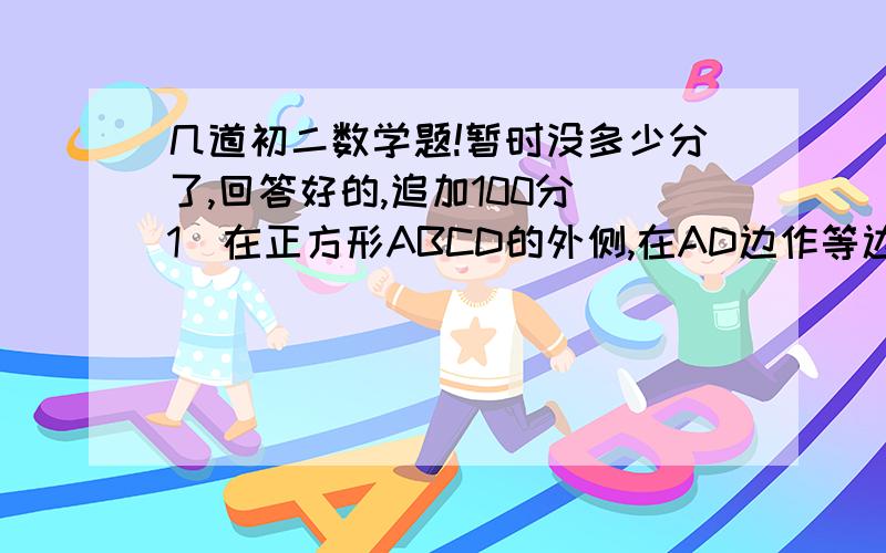 几道初二数学题!暂时没多少分了,回答好的,追加100分（1）在正方形ABCD的外侧,在AD边作等边三角形ADE,连接BE,则∠AEB的度数为?（2）顺次连接等腰梯形各边的中点,所得到的四边形为?（3）一个