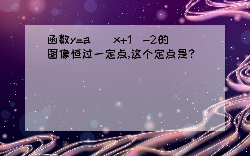 函数y=a^（x+1）-2的图像恒过一定点,这个定点是?