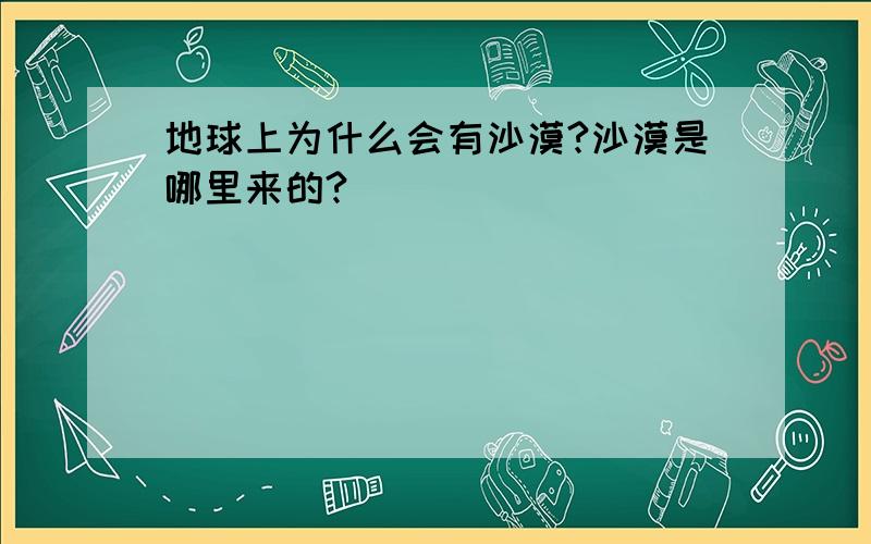 地球上为什么会有沙漠?沙漠是哪里来的?