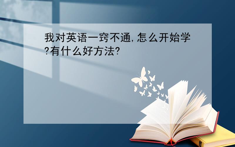 我对英语一窍不通,怎么开始学?有什么好方法?