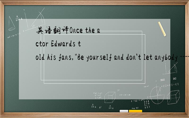 英语翻译Once the actor Edwards told his fans,