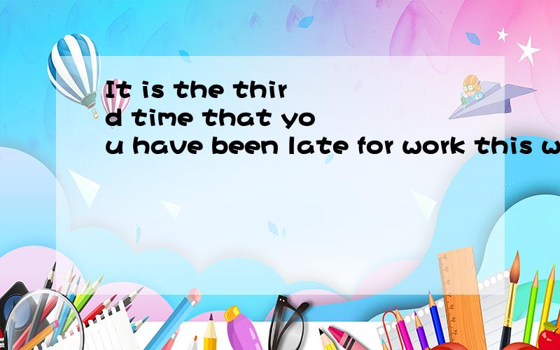 It is the third time that you have been late for work this week, ______?A. haven’t you     B. isn’t it            C. is it                D. have you