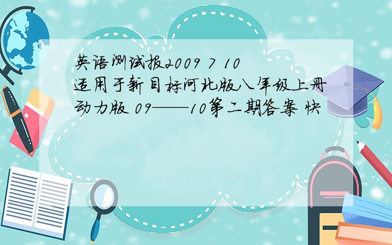 英语测试报2009 7 10适用于新目标河北版八年级上册动力版 09——10第二期答案 快