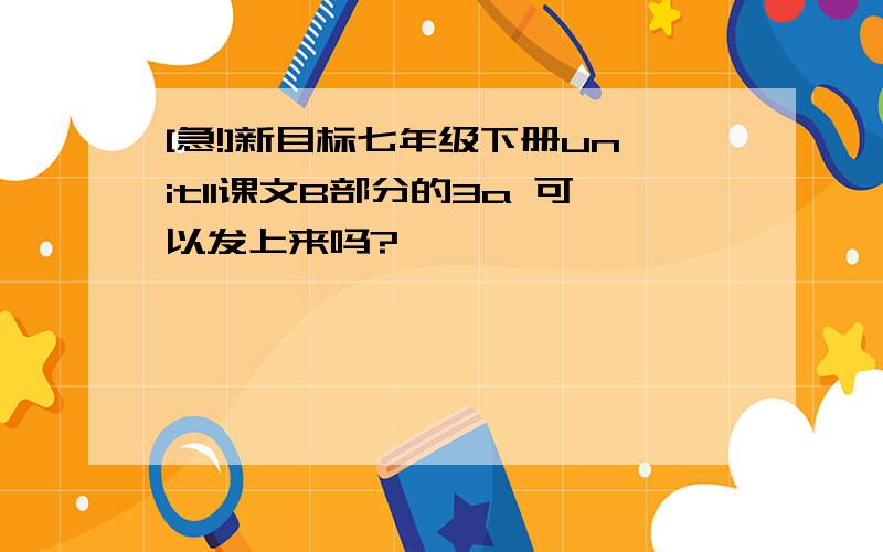 [急!]新目标七年级下册unit11课文B部分的3a 可以发上来吗?