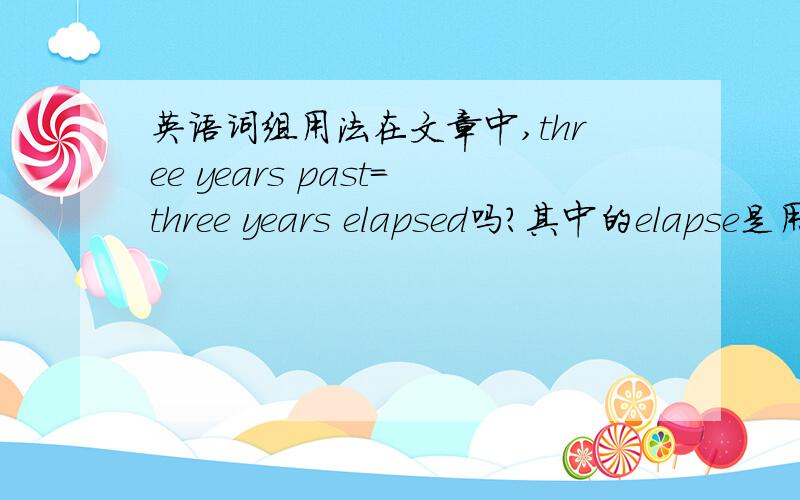 英语词组用法在文章中,three years past=three years elapsed吗?其中的elapse是用一般现在时还是用过去时?