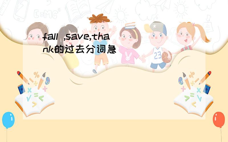 fall ,save,thank的过去分词急