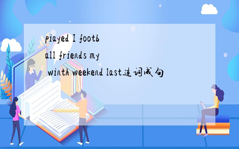 piayed I football friends my winth weekend last连词成句