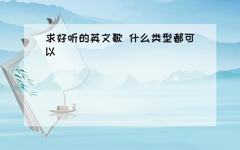 求好听的英文歌 什么类型都可以