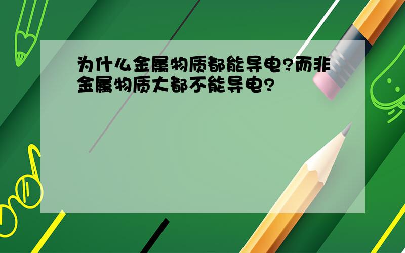 为什么金属物质都能导电?而非金属物质大都不能导电?