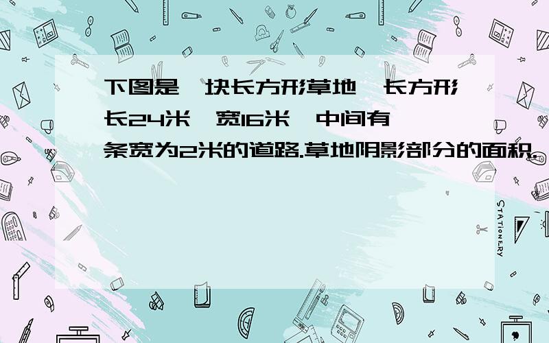 下图是一块长方形草地,长方形长24米,宽16米,中间有一条宽为2米的道路.草地阴影部分的面积.