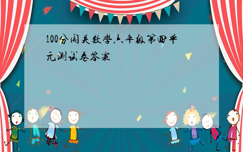 100分闯关数学六年级第四单元测试卷答案