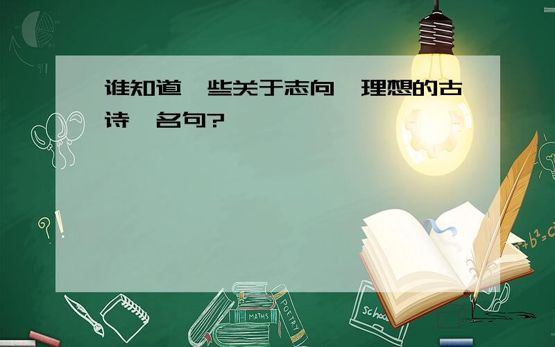 谁知道一些关于志向,理想的古诗,名句?