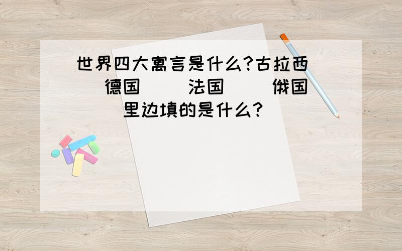 世界四大寓言是什么?古拉西（ )德国（ ）法国（ ）俄国（ ）里边填的是什么?