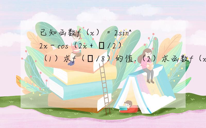 已知函数f（x）＝2sin^2x－cos（2x＋π/2）（1）求f（π/8）的值.（2）求函数f（x）的最小正周期及单调递增区间.