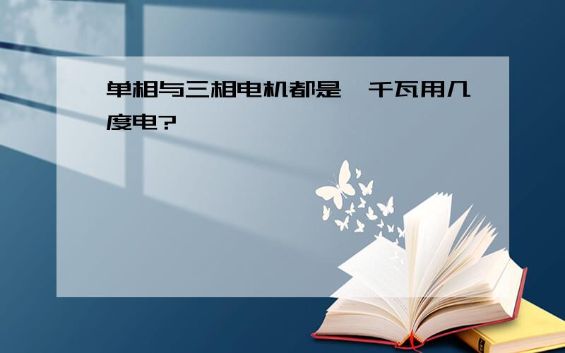 单相与三相电机都是一千瓦用几度电?