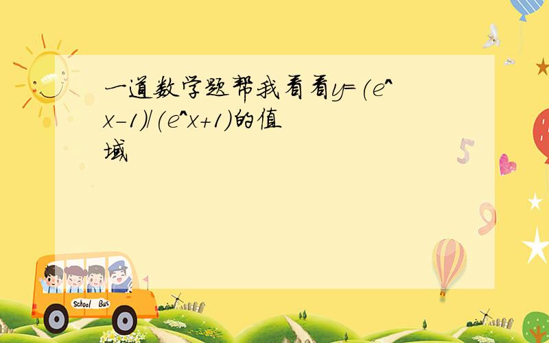 一道数学题帮我看看y=(e^x-1)/(e^x+1)的值域