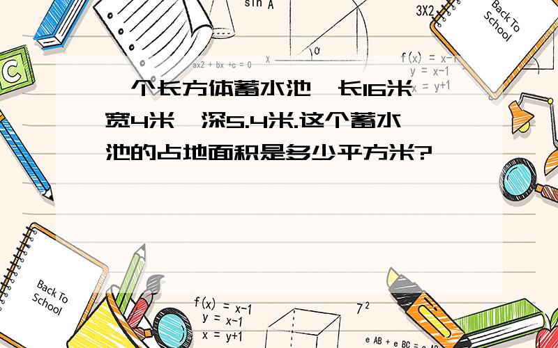 一个长方体蓄水池,长16米,宽4米,深5.4米.这个蓄水池的占地面积是多少平方米?