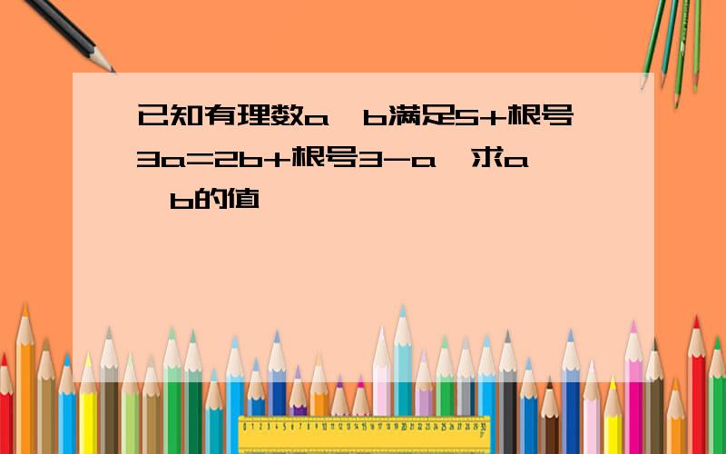 已知有理数a,b满足5+根号3a=2b+根号3-a,求a,b的值