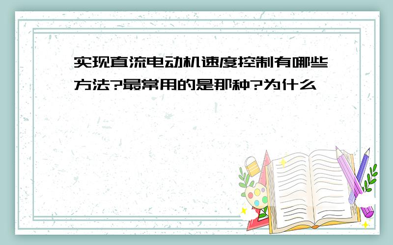 实现直流电动机速度控制有哪些方法?最常用的是那种?为什么