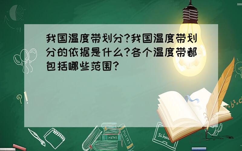 我国温度带划分?我国温度带划分的依据是什么?各个温度带都包括哪些范围?