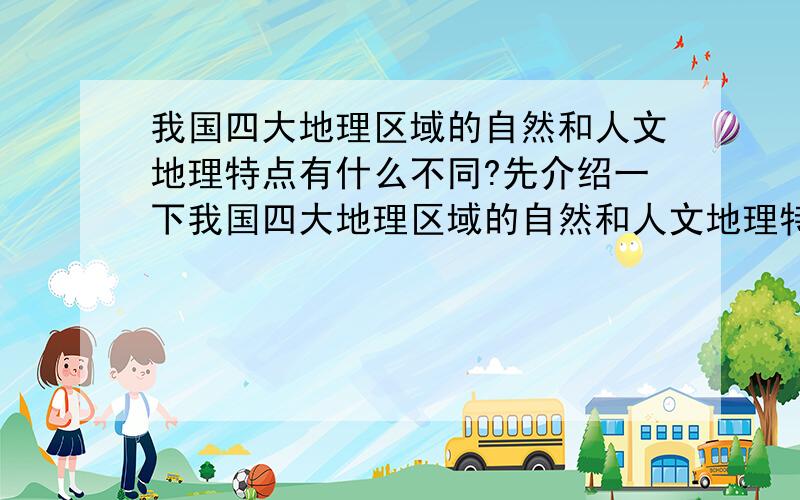 我国四大地理区域的自然和人文地理特点有什么不同?先介绍一下我国四大地理区域的自然和人文地理特点再比较吧!