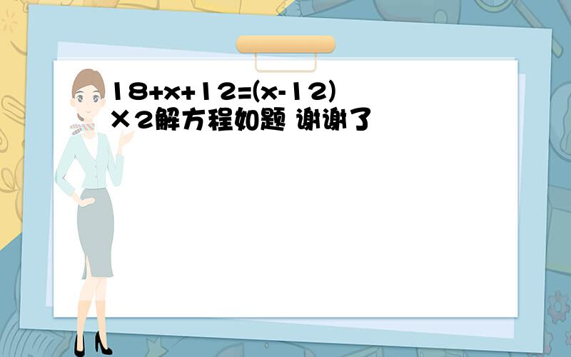 18+x+12=(x-12)×2解方程如题 谢谢了