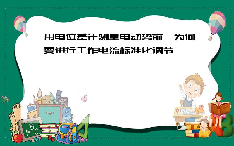 用电位差计测量电动势前,为何要进行工作电流标准化调节