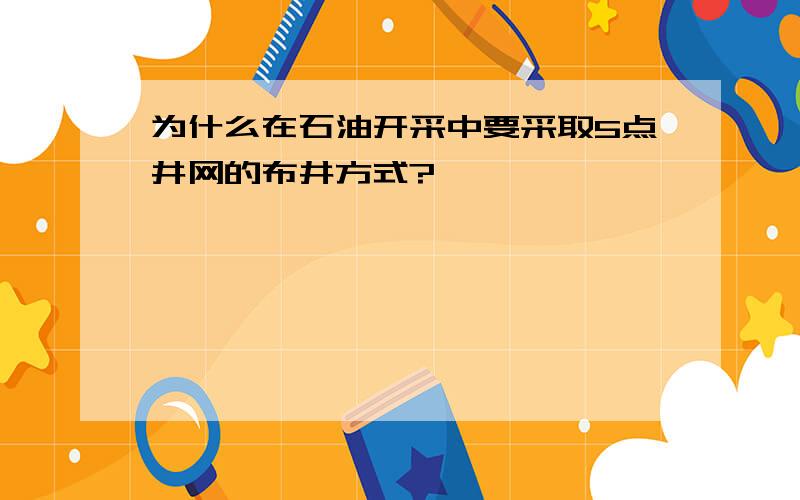 为什么在石油开采中要采取5点井网的布井方式?