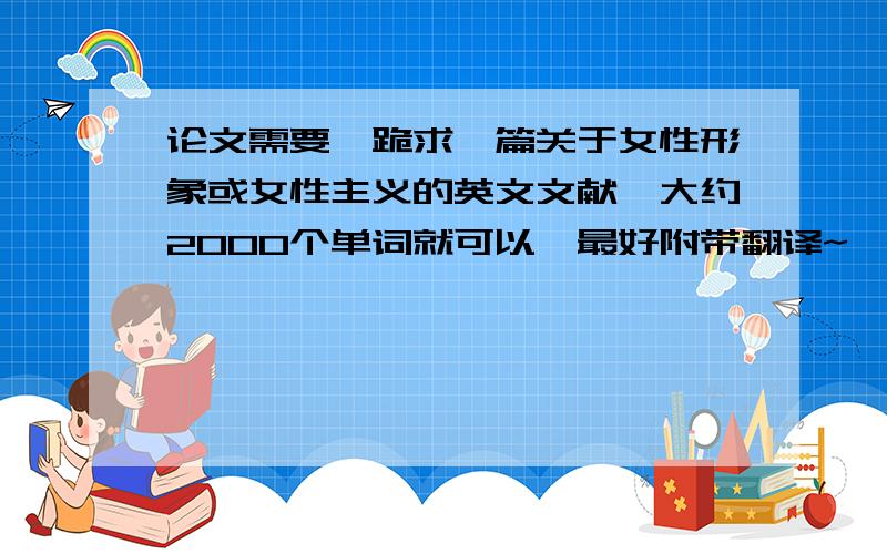 论文需要,跪求一篇关于女性形象或女性主义的英文文献,大约2000个单词就可以,最好附带翻译~