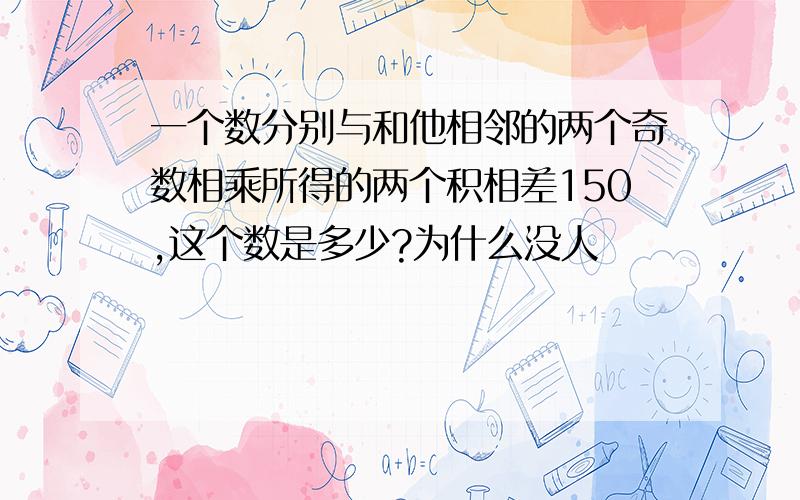 一个数分别与和他相邻的两个奇数相乘所得的两个积相差150,这个数是多少?为什么没人