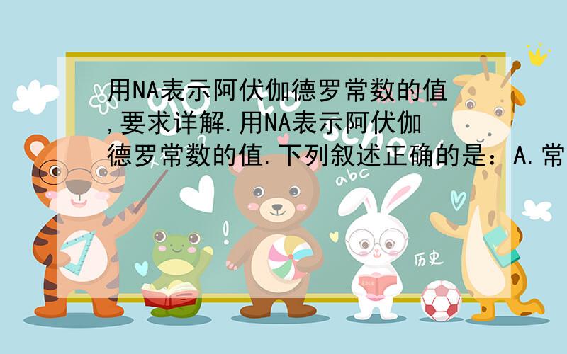 用NA表示阿伏伽德罗常数的值,要求详解.用NA表示阿伏伽德罗常数的值.下列叙述正确的是：A.常温常压下的33.6L氯气与27g铝充分反应,转移电子数为3NAB.标准状况下,22.4L乙烷中共价键数目为19NAC.