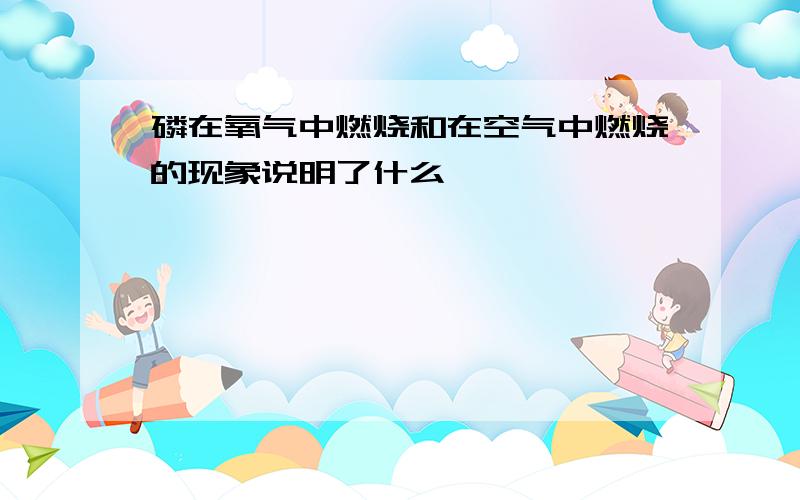 磷在氧气中燃烧和在空气中燃烧的现象说明了什么