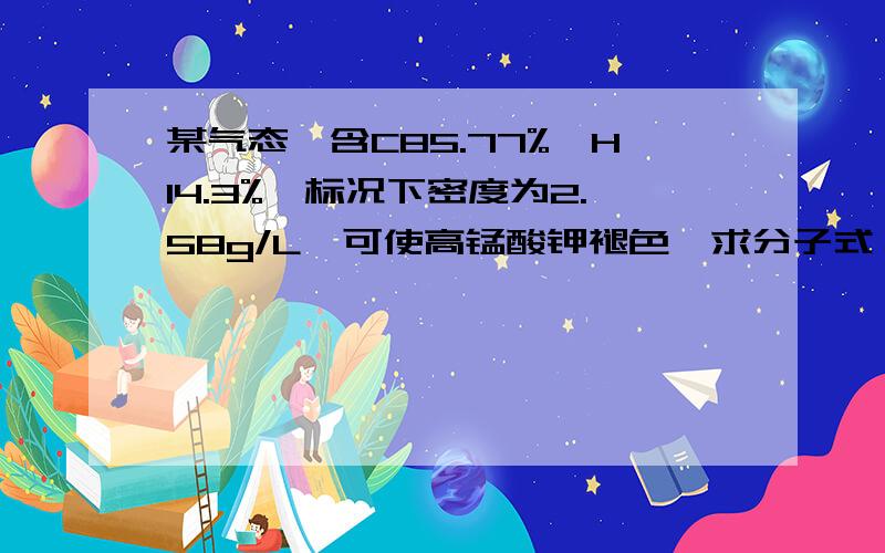 某气态烃含C85.77%,H14.3%,标况下密度为2.58g/L,可使高锰酸钾褪色,求分子式,写出可能结构简式