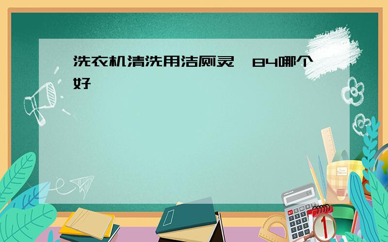 洗衣机清洗用洁厕灵,84哪个好