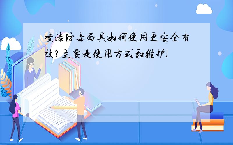 喷漆防毒面具如何使用更安全有效?主要是使用方式和维护!