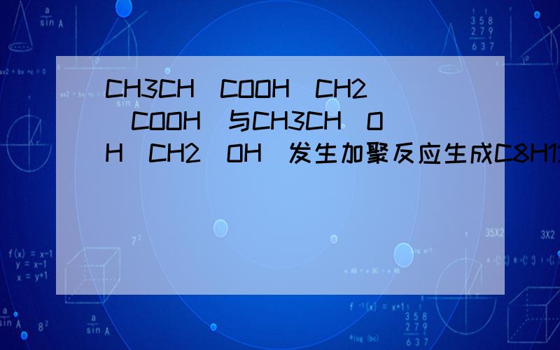 CH3CH(COOH)CH2(COOH)与CH3CH(OH)CH2(OH)发生加聚反应生成C8H12O4.那么有多少种情况是酯化反应- -对不起