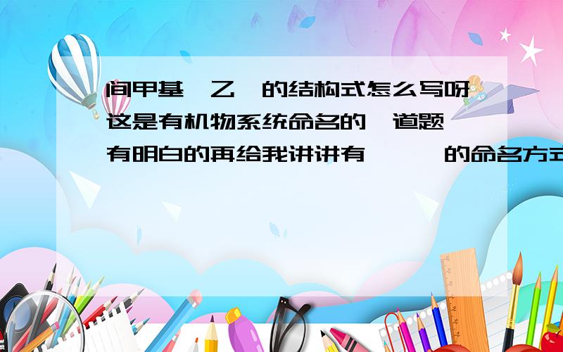 间甲基苯乙烯的结构式怎么写呀这是有机物系统命名的一道题,有明白的再给我讲讲有