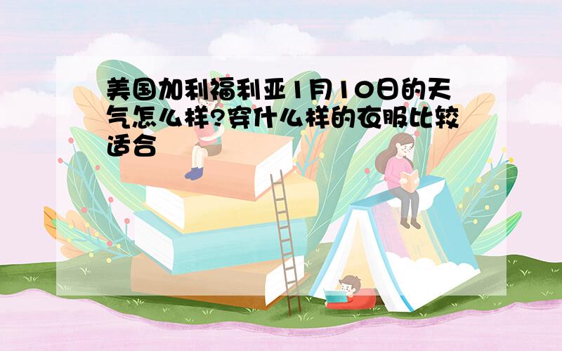 美国加利福利亚1月10日的天气怎么样?穿什么样的衣服比较适合