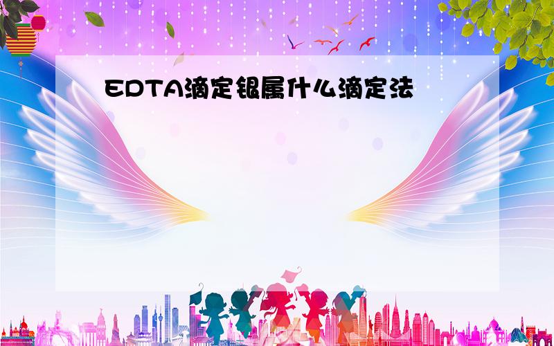 EDTA滴定银属什么滴定法