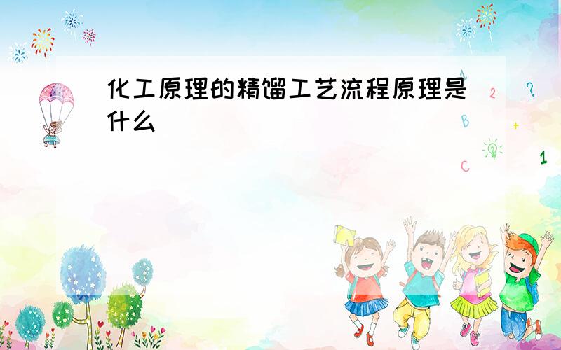 化工原理的精馏工艺流程原理是什么