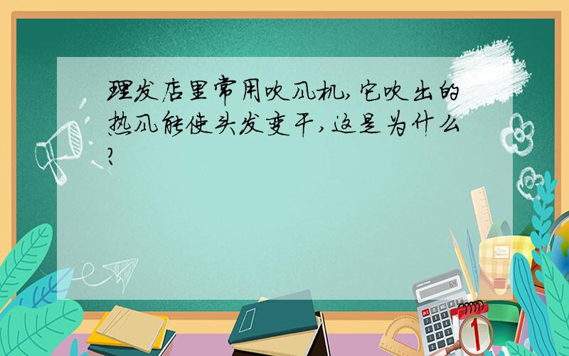 理发店里常用吹风机,它吹出的热风能使头发变干,这是为什么?