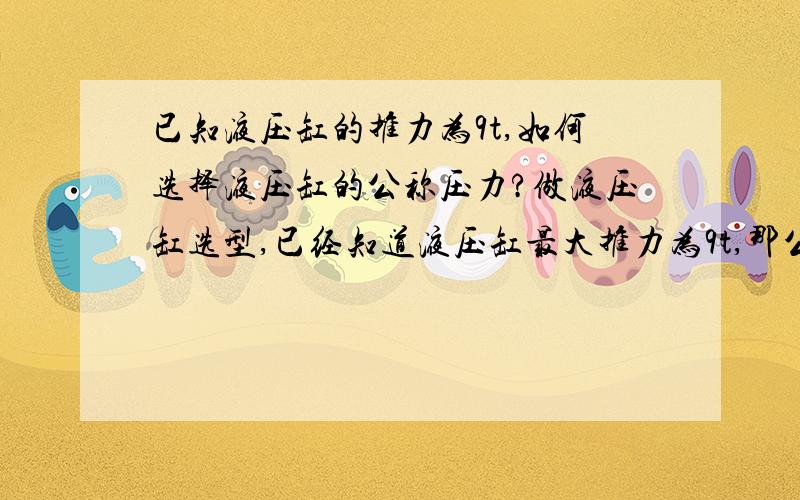 已知液压缸的推力为9t,如何选择液压缸的公称压力?做液压缸选型,已经知道液压缸最大推力为9t,那公称压力如何确定?