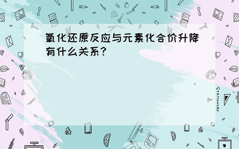 氧化还原反应与元素化合价升降有什么关系?