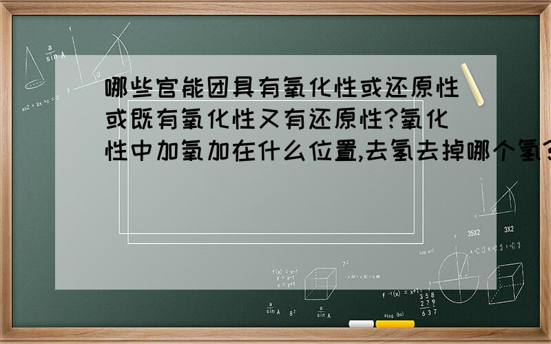 哪些官能团具有氧化性或还原性或既有氧化性又有还原性?氧化性中加氧加在什么位置,去氢去掉哪个氢?