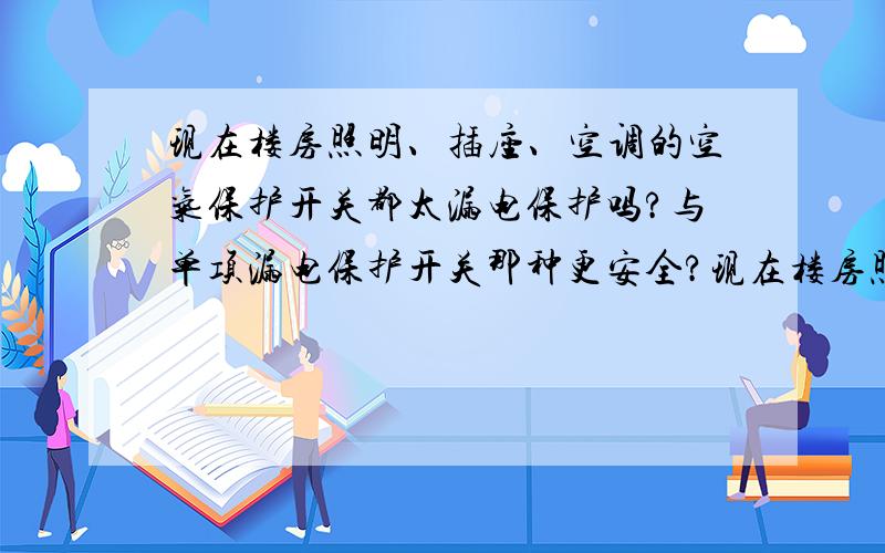 现在楼房照明、插座、空调的空气保护开关都太漏电保护吗?与单项漏电保护开关那种更安全?现在楼房照明、插座、空调的空气保护开关都带漏电保护功能吗?与市场上卖的单项漏电保护开关