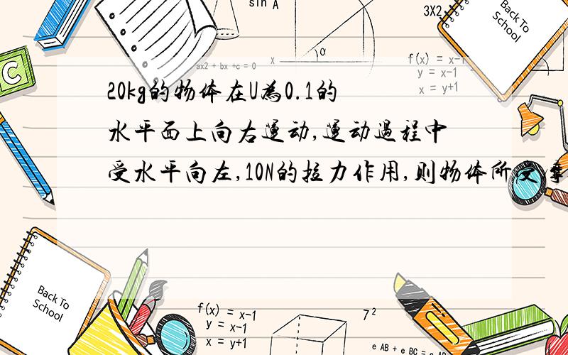 20kg的物体在U为0.1的水平面上向右运动,运动过程中受水平向左,10N的拉力作用,则物体所受摩擦力为(g=10N