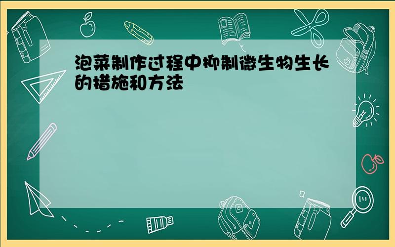 泡菜制作过程中抑制微生物生长的措施和方法