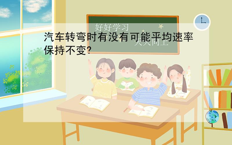 汽车转弯时有没有可能平均速率保持不变?