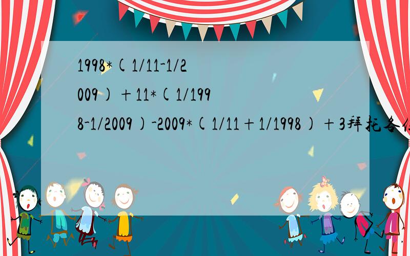 1998*(1/11-1/2009)+11*(1/1998-1/2009)-2009*(1/11+1/1998)+3拜托各位大神