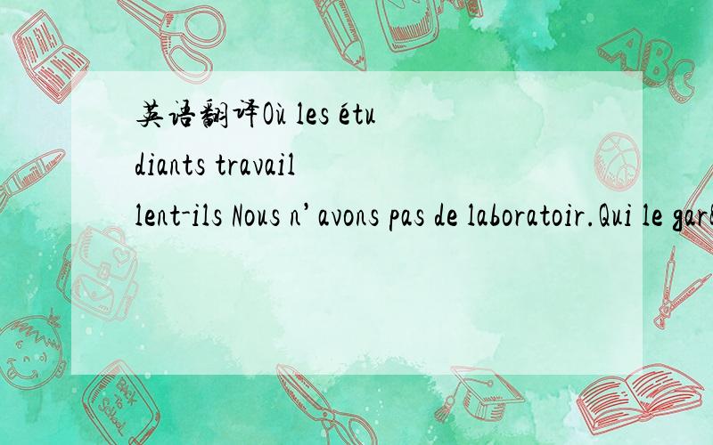 英语翻译Où les étudiants travaillent-ils Nous n’avons pas de laboratoir.Qui le garçon regard-il Qu’est-ce qu’il y a pour les enfants à voir à Ningbo.Qu’est-ce qu’il y a d’intéressant à voir à Ningbo.Quelles sont les spé